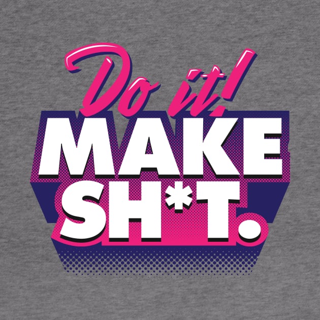 Do it! Make shit. by callumlwale